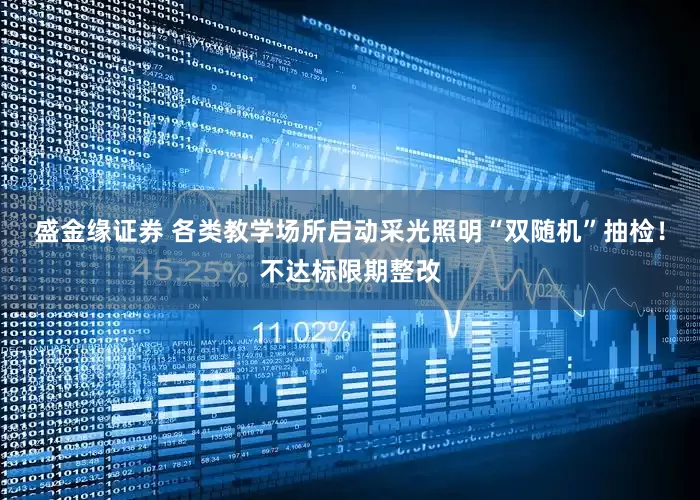 盛金缘证券 各类教学场所启动采光照明“双随机”抽检！不达标限期整改