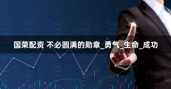 国荣配资 不必圆满的勋章_勇气_生命_成功