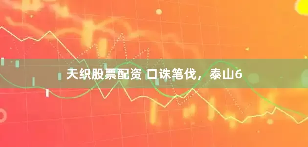 天织股票配资 口诛笔伐，泰山6