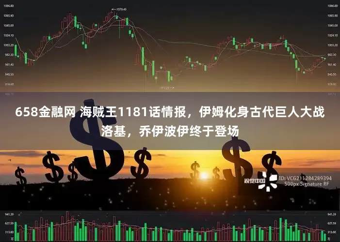 658金融网 海贼王1181话情报，伊姆化身古代巨人大战洛基，乔伊波伊终于登场
